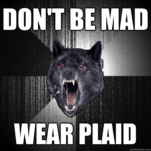 Don't be mad wear plaid  Insanity Wolf