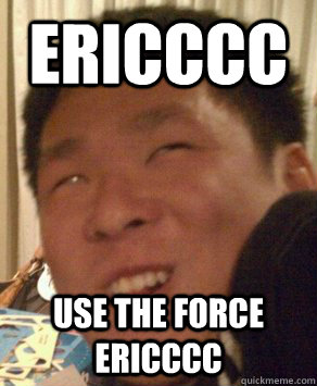 ericccc use the force ericccc  