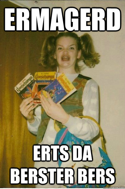 ERMAGERD ERTS DA BERSTER BERS  BERKS