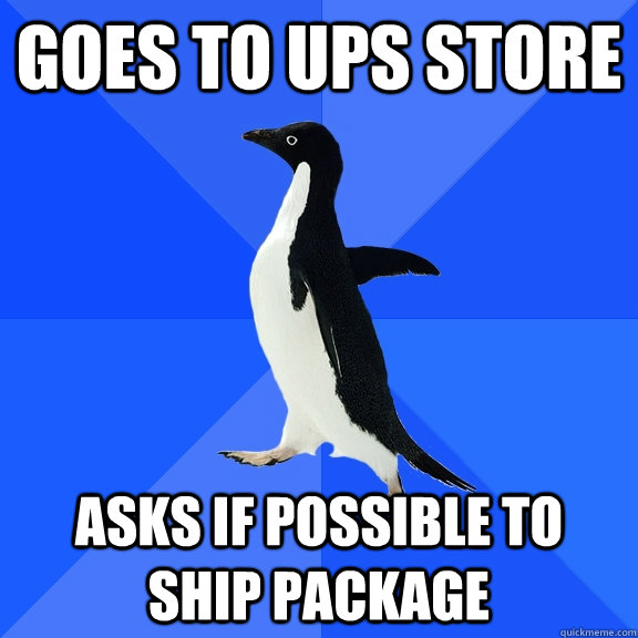 goes to ups store asks if possible to ship package  Socially Awkward Penguin