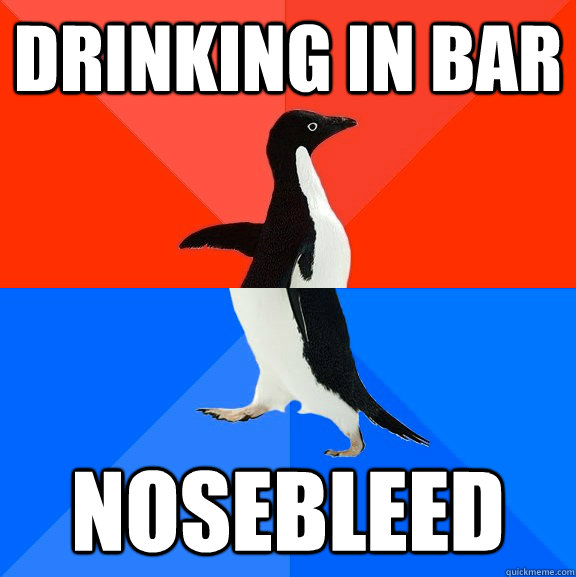 drinking in Bar Nosebleed  Socially Awesome Awkward Penguin