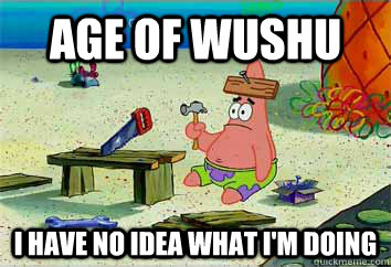 Age of Wushu I have no idea what i'm doing  I have no idea what Im doing - Patrick Star