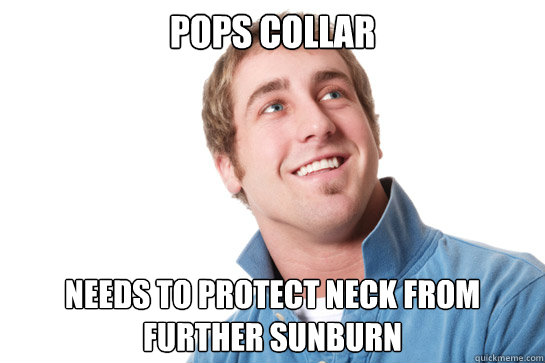 pops collar needs to protect neck from further sunburn  Misunderstood D-Bag