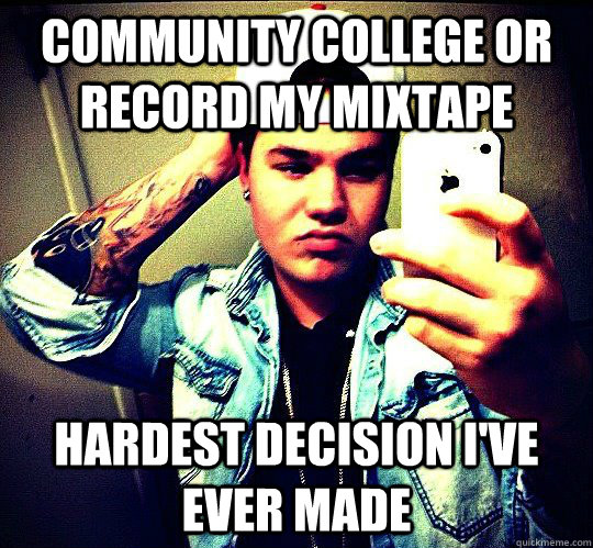 Community college or record my mixtape hardest decision i've ever made  