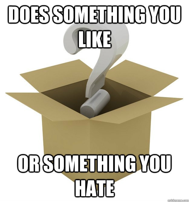 does something you like or something you hate - does something you like or something you hate  inanimate object meme