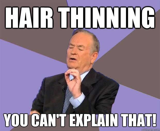 Hair Thinning you can't explain that!  Bill O Reilly