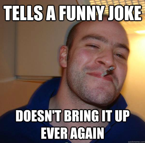 tells a funny joke doesn't bring it up ever again - tells a funny joke doesn't bring it up ever again  Misc