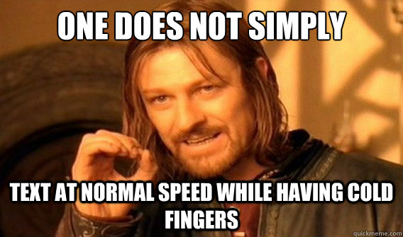 one does not simply text at normal speed while having cold fingers  onedoesnotsimply