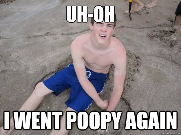 Uh-oh I went poopy again  Accident Prone