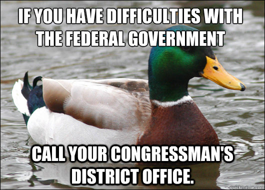 If you have difficulties with the federal government call your congressman's district office.  Actual Advice Mallard