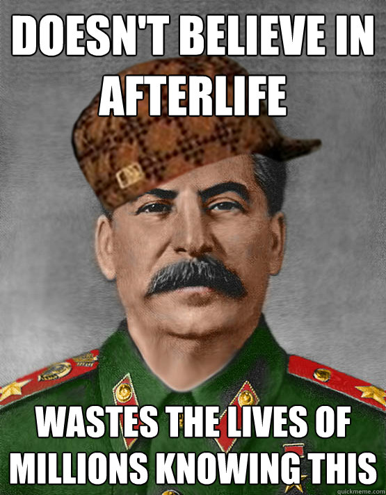 Doesn't believe in afterlife Wastes the lives of millions knowing this - Doesn't believe in afterlife Wastes the lives of millions knowing this  scumbag stalin