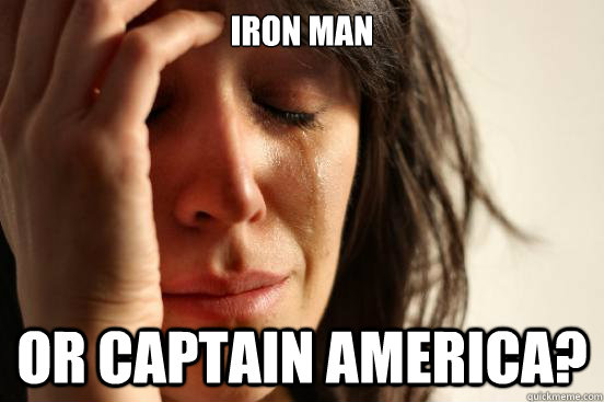 Iron man or captain america?  First World Problems