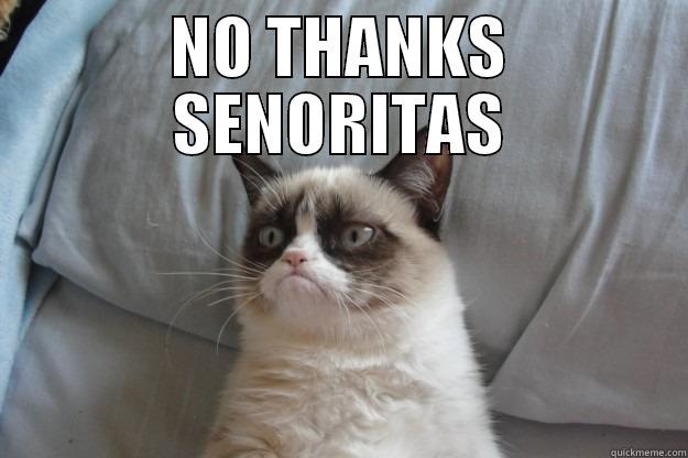 NO THX  - NO THANKS SENORITAS  Grumpy Cat