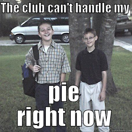 THE CLUB CAN'T HANDLE MY  PIE RIGHT NOW Misc