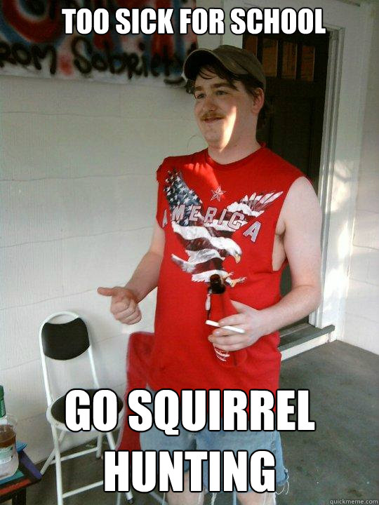 too sick for school go squirrel hunting  Redneck Randal