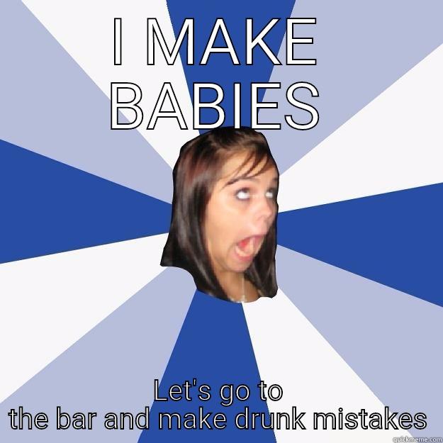 Good moms - I MAKE BABIES LET'S GO TO THE BAR AND MAKE DRUNK MISTAKES Annoying Facebook Girl