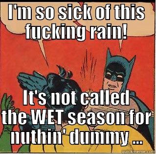 I'M SO SICK OF THIS FUCKING RAIN! IT'S NOT CALLED THE WET SEASON FOR NUTHIN' DUMMY ... Slappin Batman