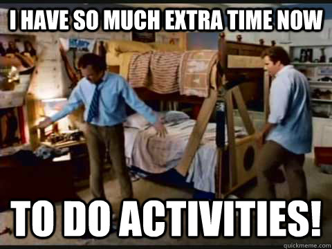 I have so much extra time now to do activities!  step brothers