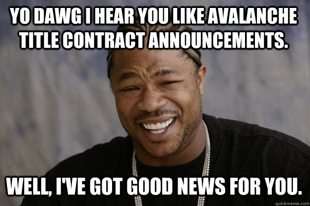 YO DAWG I HEAR YOU like Avalanche title contract announcements. Well, i've got good news for you. - YO DAWG I HEAR YOU like Avalanche title contract announcements. Well, i've got good news for you.  Misc