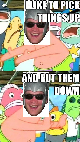 I like to pick things up And put them down  Hoagie Star