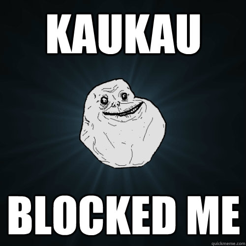 kaukau blocked me   Forever Alone