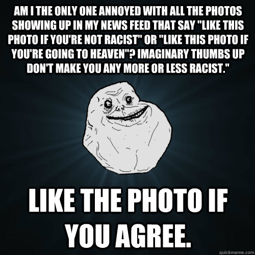 Am I the only one annoyed with all the photos showing up in my news feed that say 