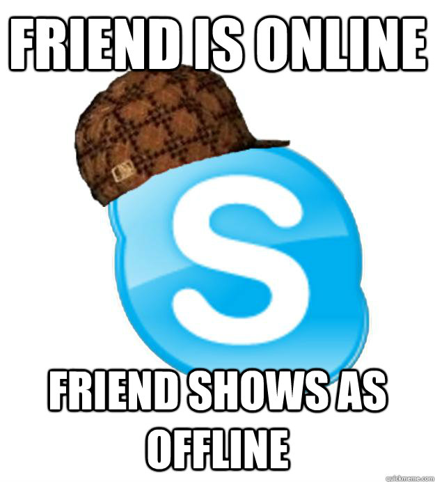 Friend is online Friend shows as offline  Scumbag Skype