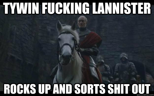 TYWIN FUCKING LANNISTER ROCKS UP AND SORTS SHIT OUT  