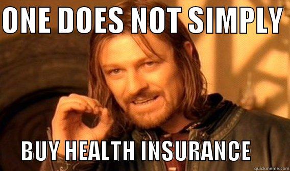ONE DOES NOT SIMPLY       BUY HEALTH INSURANCE        One Does Not Simply