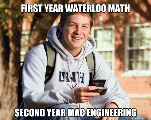 First year waterloo math Second year mac engineering - First year waterloo math Second year mac engineering  College Freshman