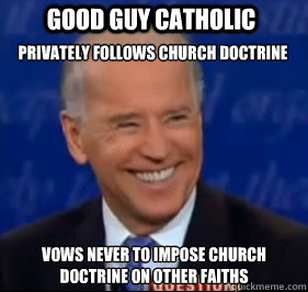 Privately Follows Church Doctrine 
Vows never to impose church doctrine on other faiths Good Guy Catholic  