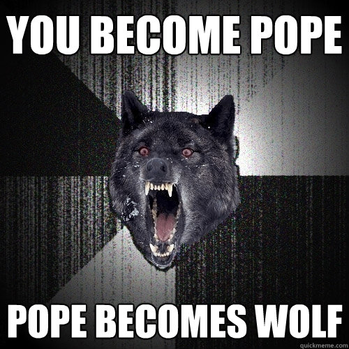 you become pope pope becomes wolf  Insanity Wolf