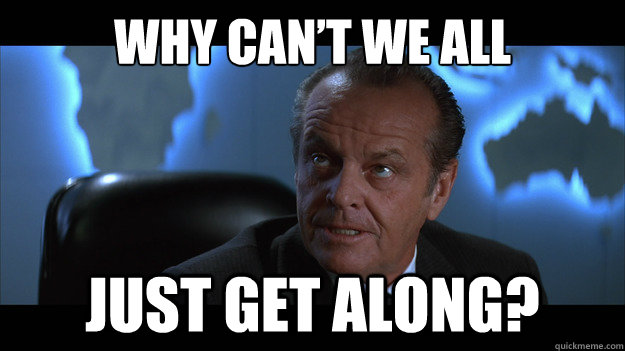 Why can’t we all Just get along? - Why can’t we all Just get along?  Mars Attacks Jack Nicholson