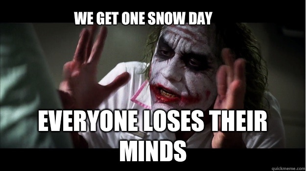 We get one snow day everyone loses their minds  Joker Mind Loss