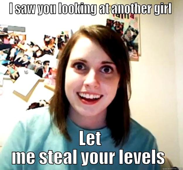 I SAW YOU LOOKING AT ANOTHER GIRL LET ME STEAL YOUR LEVELS  Overly Attached Girlfriend
