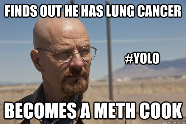 Finds out he has lung cancer Becomes a Meth Cook #YOLO - Finds out he has lung cancer Becomes a Meth Cook #YOLO  Misc