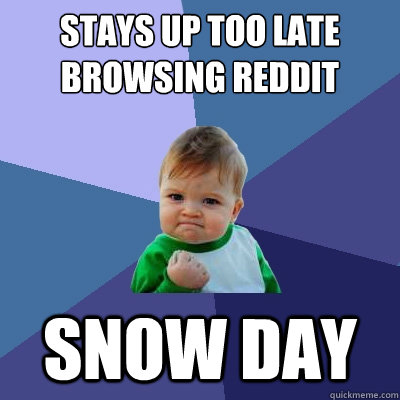 Stays up too late browsing reddit snow day  Success Kid