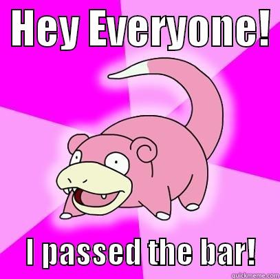  HEY EVERYONE!       I PASSED THE BAR!    Slowpoke