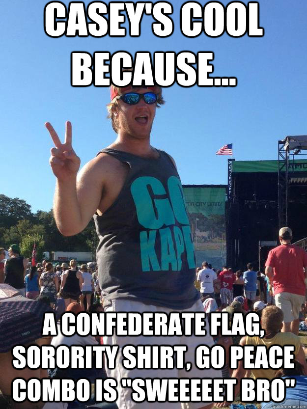 Casey's Cool Because... a confederate flag, sorority shirt, go peace combo is 