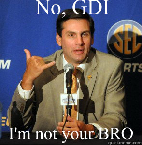 No, GDI I'm not your BRO - No, GDI I'm not your BRO  Dooley  Frat