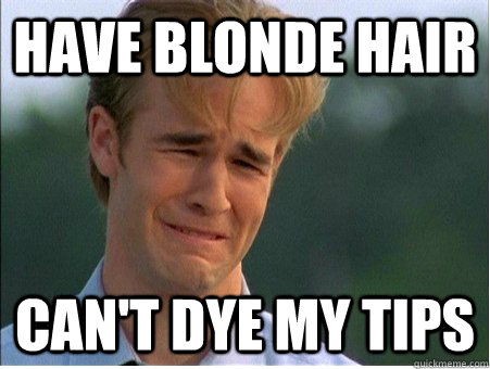 Have blonde hair can't dye my tips - Have blonde hair can't dye my tips  1990s Problems