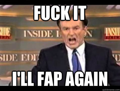 Fuck it i'll fap again  Bill OReilly Fuck It