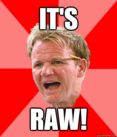 it's RAW! - it's RAW!  its raw Ramsay