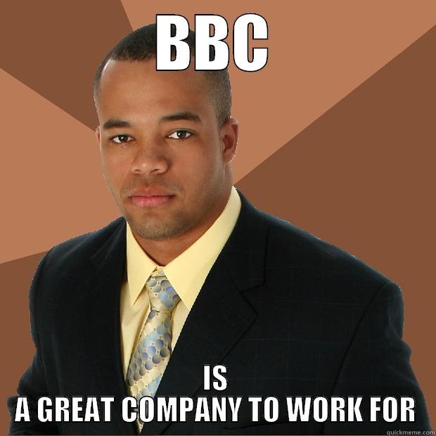 BBC IS A GREAT COMPANY TO WORK FOR Successful Black Man