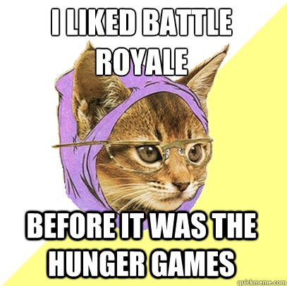 I liked battle royale before it was the hunger games  Hipster Kitty