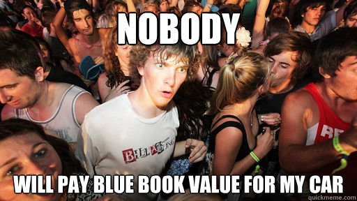NObody will pay blue book value for my car  Sudden Clarity Clarence