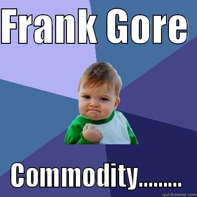 FRANK GORE  COMMODITY......... Success Kid
