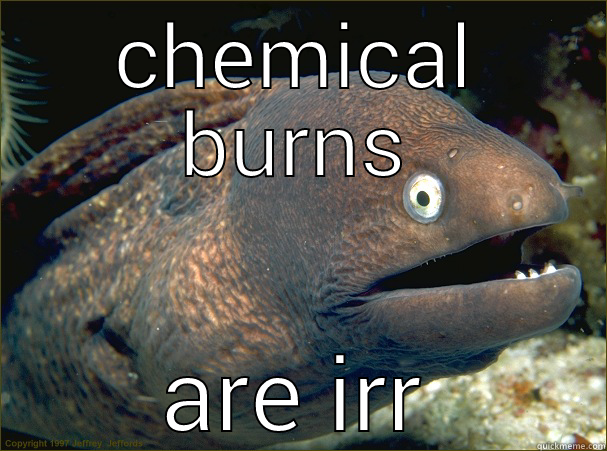 chem-eel-cal burns - CHEMICAL BURNS ARE IRRITATING Bad Joke Eel