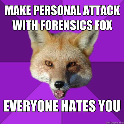 Make personal attack with Forensics fox everyone hates you   Forensics Fox