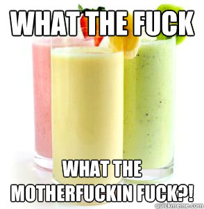 WHAT THE FUCK WHAT THE MOTHERFUCKIN FUCK?!  The smoothie soulmates